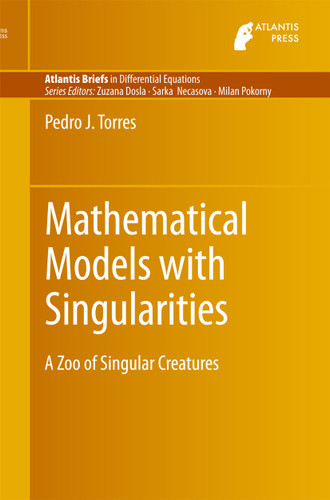 Mathematical Models with Singularities: A Zoo of Singular Creatures (Atlantis Briefs in Differential Equations #1) book cover by Pedro J. Torres