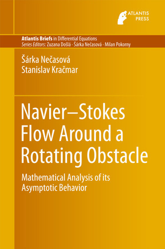 Navier-Stokes Flow Around a Rotating Obstacle: Mathematical Analysis of its Asymptotic Behavior (Atlantis Briefs in Differential Equations #3) book cover by Sarka Necasova, Stanislav Kracmar