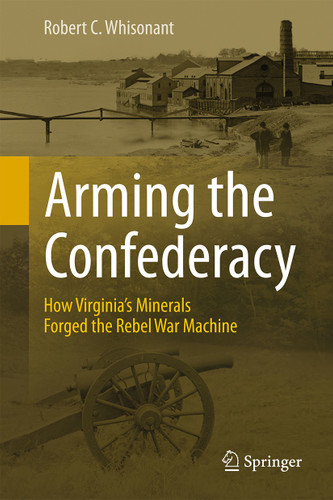 Arming the Confederacy: How Virginia’s Minerals Forged the Rebel War Machine book cover by Robert C. Whisonant
