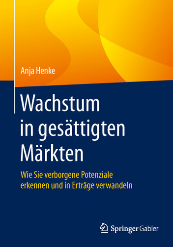 Wachstum in gesättigten Märkten: Wie Sie verborgene Potenziale erkennen und in Erträge verwandeln book cover by Anja Henke