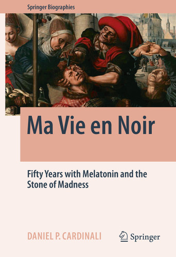 Ma Vie en Noir: Fifty Years with Melatonin and the Stone of Madness (Springer Biographies) book cover by Daniel Pedro Cardinali
