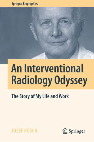 An Interventional Radiology Odyssey: The Story of My Life and Work (Springer Biographies) book cover by Josef Rösch