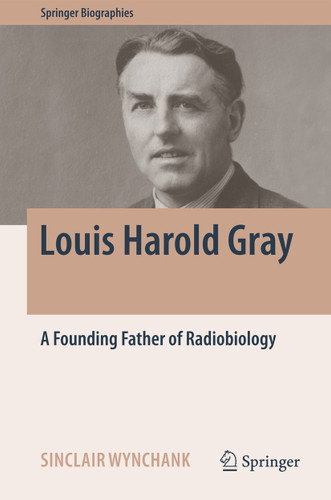 Louis Harold Gray: A Founding Father of Radiobiology (Springer Biographies) book cover by Sinclair Wynchank
