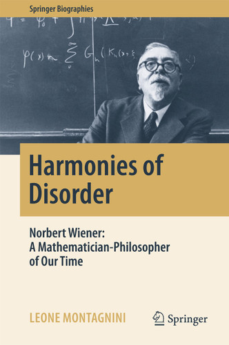 Harmonies of Disorder: Norbert Wiener: A Mathematician-Philosopher of Our Time (Springer Biographies) book cover by Leone Montagnini
