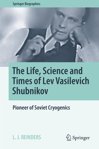 The Life, Science and Times of Lev Vasilevich Shubnikov: Pioneer of Soviet Cryogenics (Springer Biographies) book cover by L. J. Reinders
