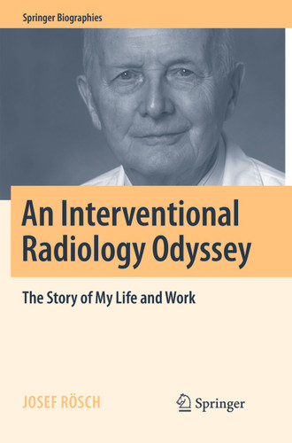 An Interventional Radiology Odyssey: The Story of My Life and Work (Springer Biographies) book cover by Josef Rösch