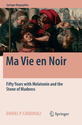 Ma Vie en Noir: Fifty Years with Melatonin and the Stone of Madness (Springer Biographies) book cover by Daniel Pedro Cardinali