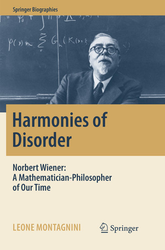 Harmonies of Disorder: Norbert Wiener: A Mathematician-Philosopher of Our Time (Springer Biographies) book cover by Leone Montagnini