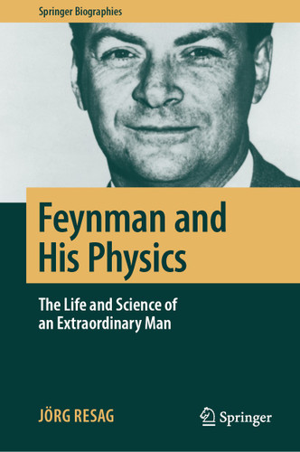 Feynman and His Physics: The Life and Science of an Extraordinary Man (Springer Biographies) book cover by Jörg Resag