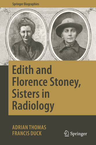 Edith and Florence Stoney, Sisters in Radiology (Springer Biographies) book cover by Adrian Thomas, Francis Duck