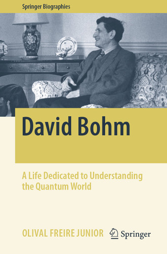 David Bohm: A Life Dedicated to Understanding the Quantum World (Springer Biographies) book cover by Olival Freire Junior