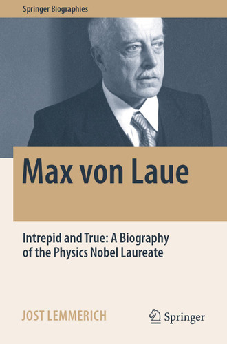 Max von Laue: Intrepid and True: A Biography of the Physics Nobel Laureate (Springer Biographies) book cover by Jost Lemmerich