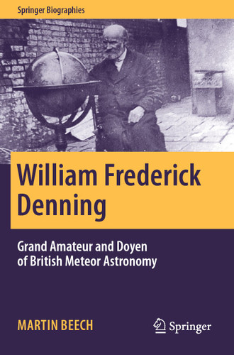 William Frederick Denning: Grand Amateur and Doyen of British Meteor Astronomy (Springer Biographies) book cover by Martin Beech