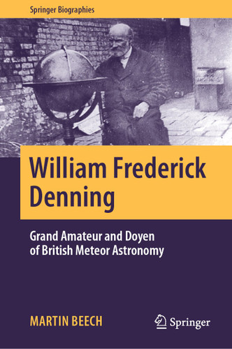 William Frederick Denning: Grand Amateur and Doyen of British Meteor Astronomy (Springer Biographies) book cover by Martin Beech