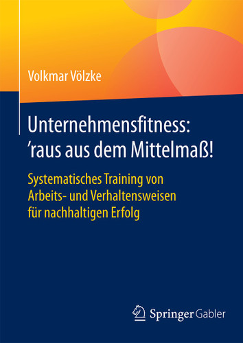 Unternehmensfitness: ‘raus aus dem Mittelmaß!: Systematisches Training von Arbeits- und Verhaltensweisen für nachhaltigen Erfolg book cover by Volkmar Völzke