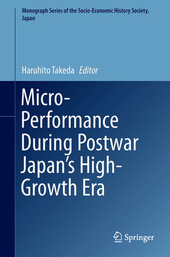 Micro-Performance During Postwar Japan’s High-Growth Era (Monograph Series of the Socio-Economic History Society, Japan) book cover by 