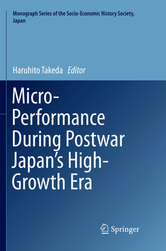 Micro-Performance During Postwar Japan’s High-Growth Era (Monograph Series of the Socio-Economic History Society, Japan) book cover by 