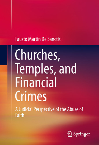 Churches, Temples, and Financial Crimes: A Judicial Perspective of the Abuse of Faith book cover by Fausto Martin De Sanctis
