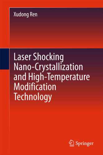 Laser Shocking Nano-Crystallization and High-Temperature Modification Technology book cover by Xudong Ren