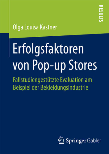 Erfolgsfaktoren von Pop-up Stores: Fallstudiengestützte Evaluation am Beispiel der Bekleidungsindustrie book cover by Olga Louisa Kastner