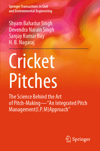 Cricket Pitches: The Science Behind the Art of Pitch-Making—“An Integrated Pitch Management (I.P.M) Approach” (Springer Transactions in Civil and Environmental Engineering) book cover by Shyam Bahadur Singh, Devendra Narain Singh, Sanjay Kumar Ray, H. B. Nagaraj