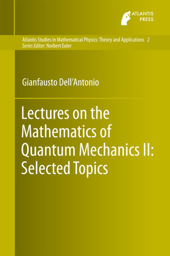 Lectures on the Mathematics of Quantum Mechanics II: Selected Topics (Atlantis Studies in Mathematical Physics: Theory and Applications #2) book cover by Gianfausto Dell'Antonio