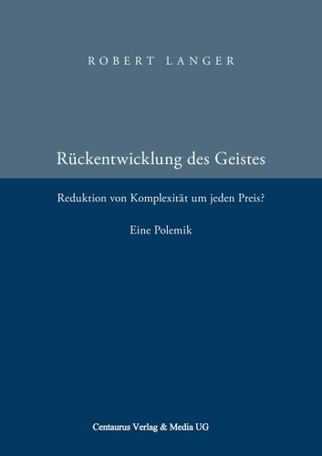 Die Rückentwicklung des Geistes: Reduktion der Komplexität um jeden Preis? Eine Polemik. book cover by Robert Langer