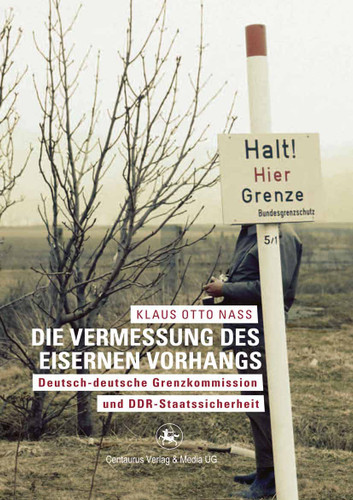 Die Vermessung des Eisernen Vorhangs: Deutsch-deutsche Grenzkomission und DDR-Staatssicherheit book cover by Klaus O. Nass