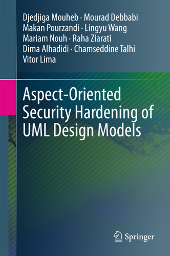 Aspect-Oriented Security Hardening of UML Design Models book cover by Djedjiga Mouheb, Mourad Debbabi, Makan Pourzandi, Lingyu Wang, Mariam Nouh, Raha Ziarati, Dima Alhadidi, Chamseddine Talhi, Vitor Lima