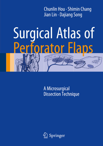 Surgical Atlas of Perforator Flaps: A Microsurgical Dissection Technique book cover by Chunlin Hou, Shimin Chang, Jian Lin, Dajiang Song