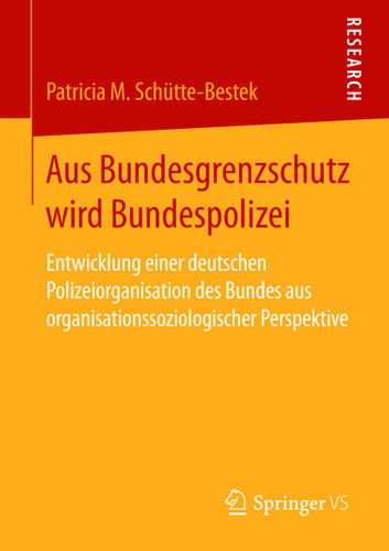 Aus Bundesgrenzschutz wird Bundespolizei: Entwicklung einer deutschen Polizeiorganisation des Bundes aus organisationssoziologischer Perspektive book cover by Patricia M. Schütte-Bestek
