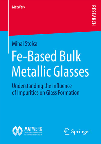 Fe-Based Bulk Metallic Glasses: Understanding the Influence of Impurities on Glass Formation (MatWerk) book cover by Mihai Stoica
