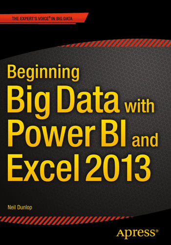 Beginning Big Data with Power BI and Excel 2013: Big Data Processing and Analysis Using PowerBI in Excel 2013 book cover by Neil Dunlop