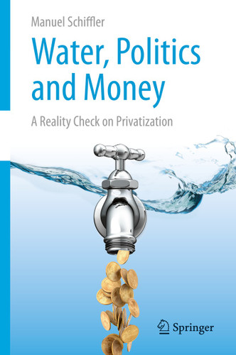 Water, Politics and Money: A Reality Check on Privatization book cover by Manuel Schiffler