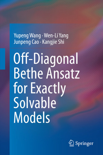 Off-Diagonal Bethe Ansatz for Exactly Solvable Models book cover by Yupeng Wang, Wen-Li Yang, Junpeng Cao, Kangjie Shi
