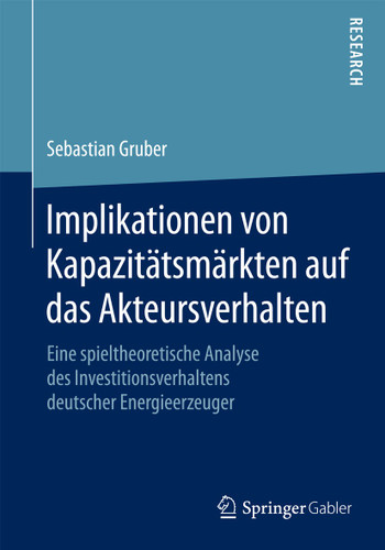 Implikationen von Kapazitätsmärkten auf das Akteursverhalten: Eine spieltheoretische Analyse des Investitionsverhaltens deutscher Energieerzeuger book cover by Sebastian Gruber