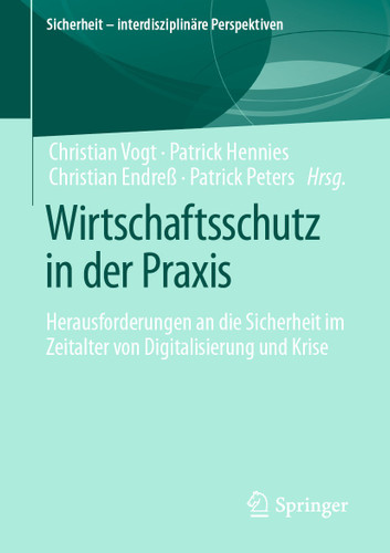 Wirtschaftsschutz in der Praxis: Herausforderungen an die Sicherheit im Zeitalter von Digitalisierung und Krise (Sicherheit – interdisziplinäre Perspektiven) book cover by 