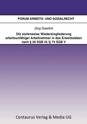 Die stufenweise Wiedereingliederung arbeitsunfähiger Arbeitnehmer in das Erwerbsleben nach § 28 SGB IX / § 74 SGB V – eine arbeitsrechtliche Betrachtung (Forum Arbeits- und Sozialrecht #31) book cover by Jörg Gawlick