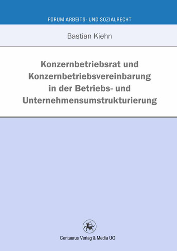 Konzernbetriebsrat und Konzernbetriebsvereinbarung in der Betriebs- und Unternehmensumstrukturierung (Forum Arbeits- und Sozialrecht #36) book cover by Bastian Kiehn