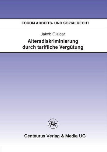 Altersdiskriminierung durch tarifliche Vergütung (Forum Arbeits- und Sozialrecht #34) book cover by Jakob Glajcar