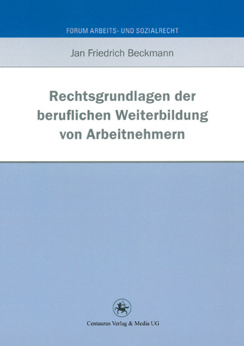 Rechtsgrundlagen der beruflichen Weiterbildung von Arbeitnehmern (Forum Arbeits- und Sozialrecht #37) book cover by Jan Friedrich Beckmann