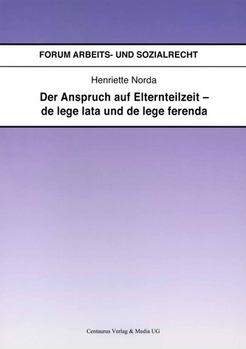 Der Anspruch auf Elternteilzeit - de lege lata und de lege ferenda (Forum Arbeits- und Sozialrecht #29) book cover by Henriette Norda