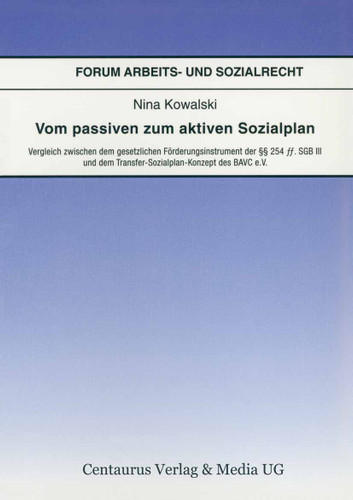 Vom passiven zum aktiven Sozialplan: Vergleich zwischen dem gesetzlichen Förderungsinstrument der §§ 254 Ff. SGB III und dem Transfer-Sozialplan-Konzept der BAVC e.V. (Forum Arbeits- und Sozialrecht #18) book cover by Nina Kowalski