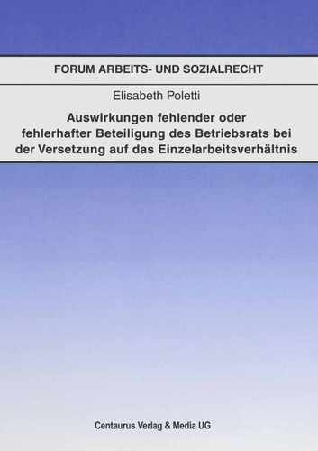 Auswirkungen fehlender oder fehlerhafter Beteiligung des Betriebsrats bei der Voraussetzung auf das Einzelarbeitsverhältnis (Forum Arbeits- und Sozialrecht) book cover by Elisabeth Poletti