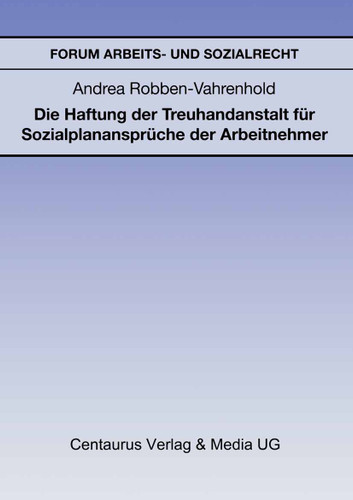 Die Haftung der Treuhandanstalt für Sozialplanansprüche der Arbeitnehmer (Forum Arbeits- und Sozialrecht) book cover by Andrea Robben-Vahrenhold
