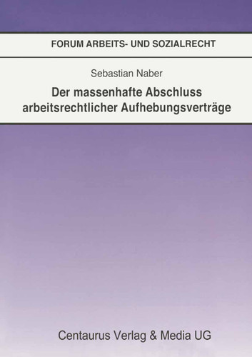 Der massenhafte Abschluß arbeitsrechtlicher Aufhebungsverträge (Forum Arbeits- und Sozialrecht #30) book cover by Sebastian Naber