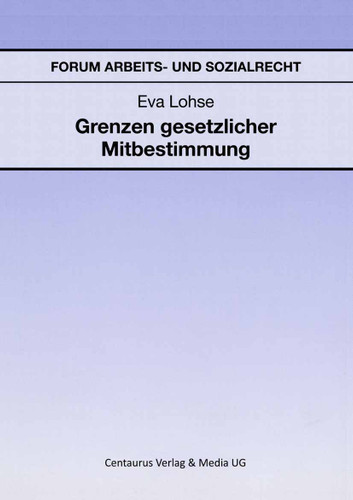 Grenzen gesetzlicher Mitbestimmung (Forum Arbeits- und Sozialrecht) book cover by Eva Lohse