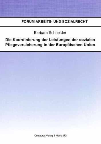 Die Koordinierung der Leistungen der sozialen Pflegeversicherung in der Europäischen Union (Forum Arbeits- und Sozialrecht) book cover by Barbara Schneider