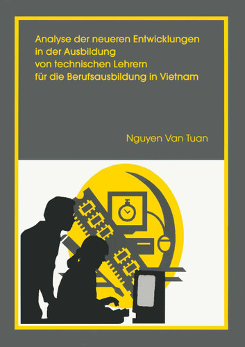 Analyse der neueren Entwicklung in der Ausbildung von Technischen Lehrern für die Berufsausbildung in Vietnam: Unter besonderer Berücksichtigung der Konzeptionierung einer angepassten Fachdidaktik Metall- und Mschinentechnik book cover by Nguyen van Tuan