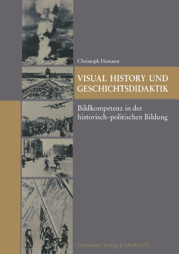 Visual History und Geschichtsdidaktik: Bildkompetenz in der historisch-politischen Bildung (Reihe Geschichtswissenschaft #53) book cover by Christoph Hamann